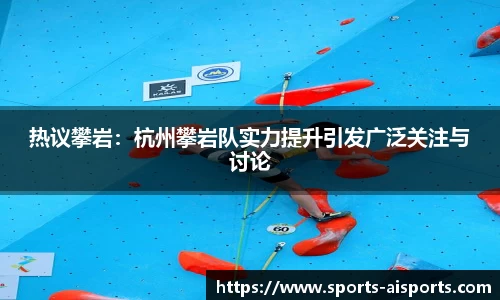 热议攀岩：杭州攀岩队实力提升引发广泛关注与讨论