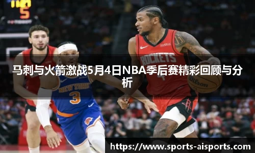 马刺与火箭激战5月4日NBA季后赛精彩回顾与分析